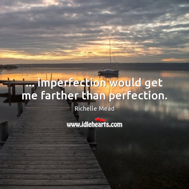 … imperfection would get me farther than perfection. Imperfection Quotes Image