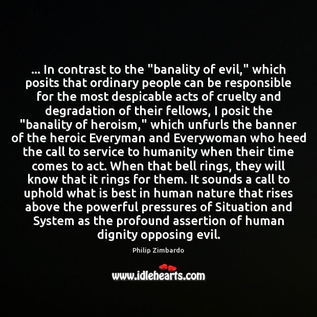 … In contrast to the “banality of evil,” which posits that ordinary people Philip Zimbardo Picture Quote