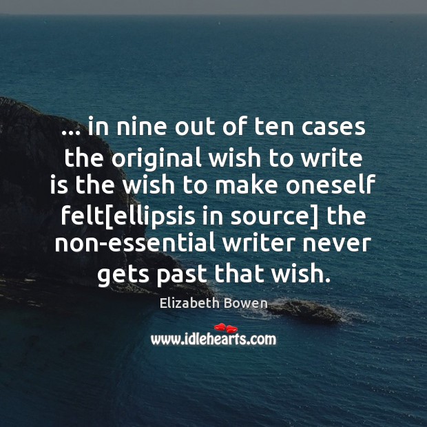 … in nine out of ten cases the original wish to write is Elizabeth Bowen Picture Quote