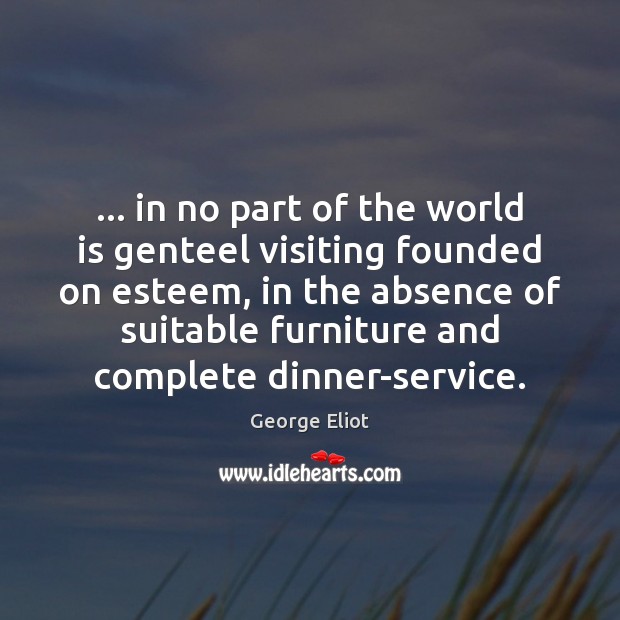 … in no part of the world is genteel visiting founded on esteem, George Eliot Picture Quote