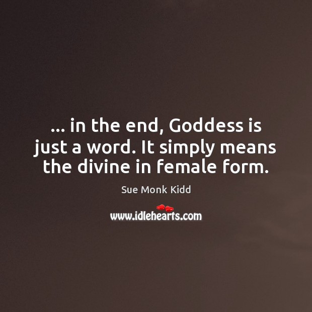 … in the end, Goddess is just a word. It simply means the divine in female form. Image