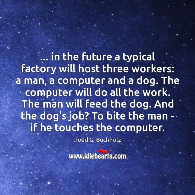… in the future a typical factory will host three workers: a man, Future Quotes Image
