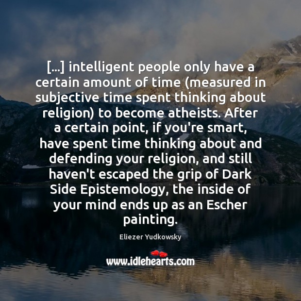 […] intelligent people only have a certain amount of time (measured in subjective Eliezer Yudkowsky Picture Quote