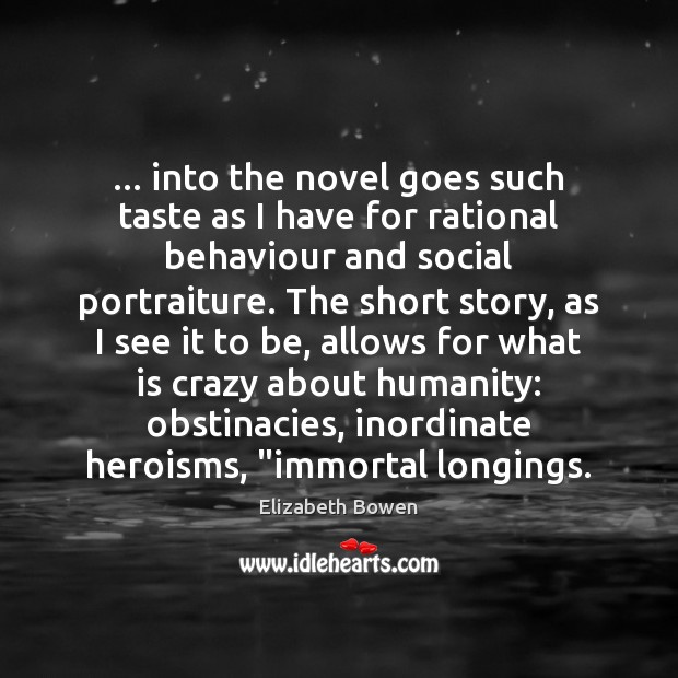 … into the novel goes such taste as I have for rational behaviour Elizabeth Bowen Picture Quote