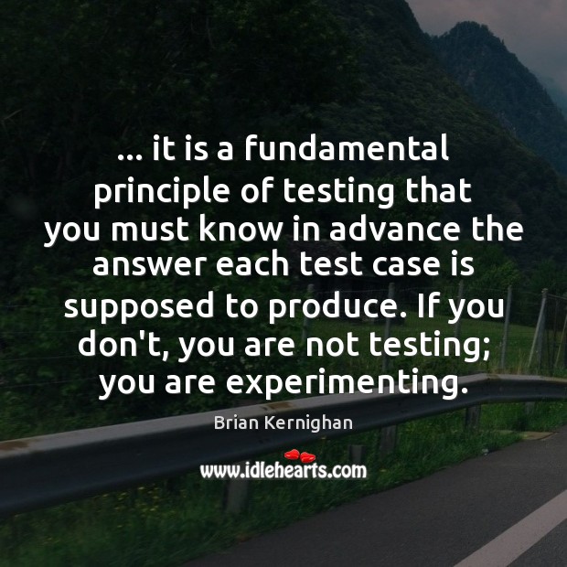 … it is a fundamental principle of testing that you must know in Brian Kernighan Picture Quote