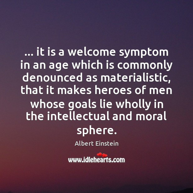 … it is a welcome symptom in an age which is commonly denounced Albert Einstein Picture Quote