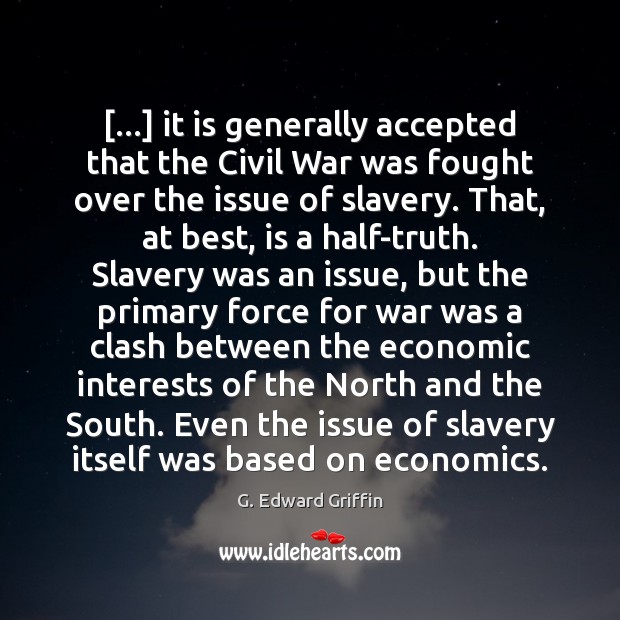 […] it is generally accepted that the Civil War was fought over the G. Edward Griffin Picture Quote