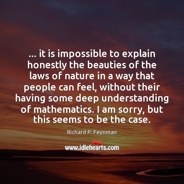 … it is impossible to explain honestly the beauties of the laws of 