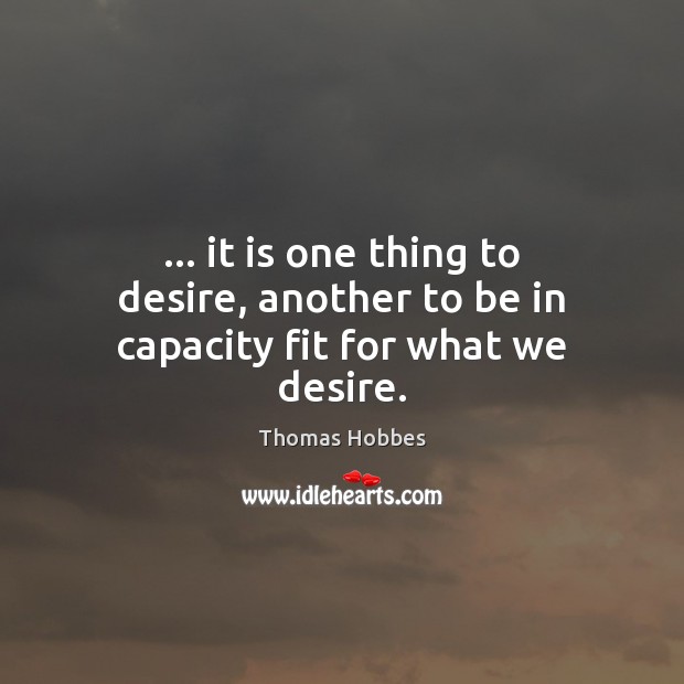 … it is one thing to desire, another to be in capacity fit for what we desire. Image
