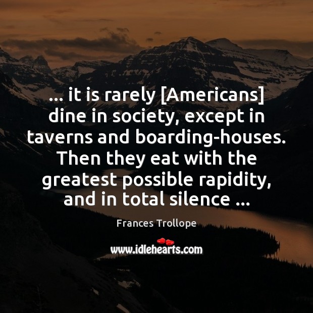 … it is rarely [Americans] dine in society, except in taverns and boarding-houses. Frances Trollope Picture Quote