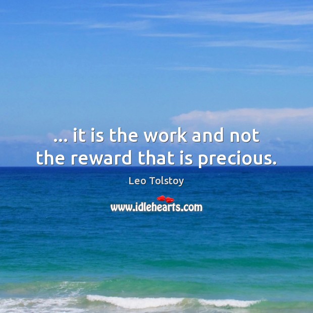 … it is the work and not the reward that is precious. Image