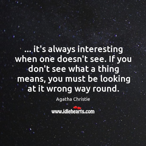 … it’s always interesting when one doesn’t see. If you don’t see what Agatha Christie Picture Quote
