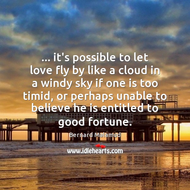 … it’s possible to let love fly by like a cloud in a Bernard Malamud Picture Quote