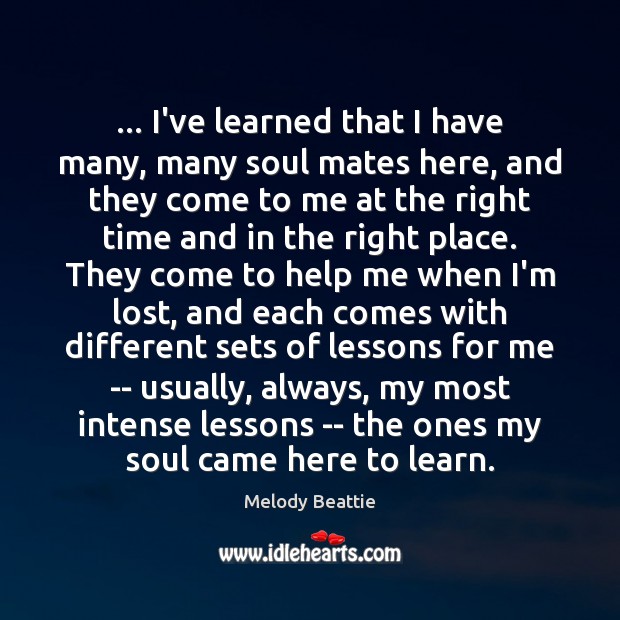 … I’ve learned that I have many, many soul mates here, and they Melody Beattie Picture Quote