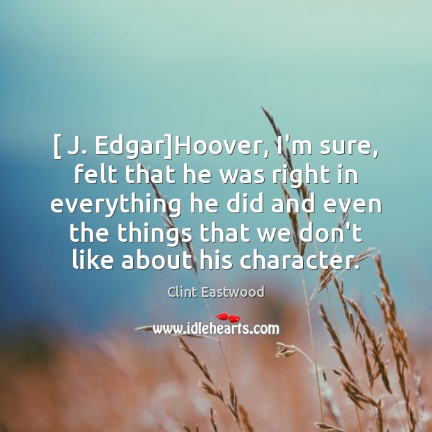 [ J. Edgar]Hoover, I’m sure, felt that he was right in everything Clint Eastwood Picture Quote