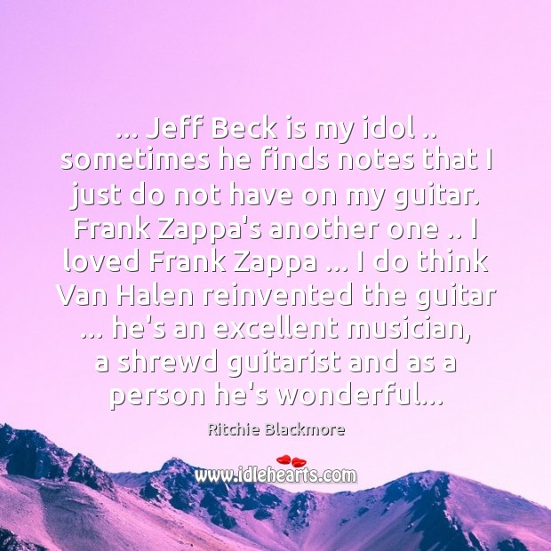 … Jeff Beck is my idol .. sometimes he finds notes that I just Ritchie Blackmore Picture Quote