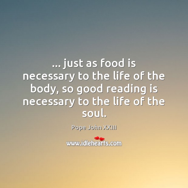 … just as food is necessary to the life of the body, so Pope John XXIII Picture Quote