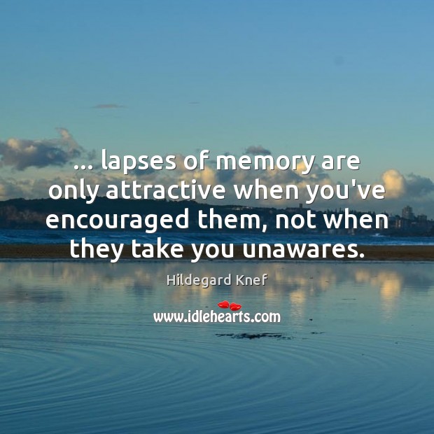 … lapses of memory are only attractive when you’ve encouraged them, not when Hildegard Knef Picture Quote