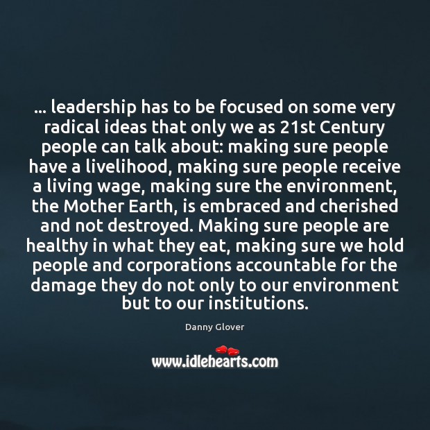 … leadership has to be focused on some very radical ideas that only Danny Glover Picture Quote