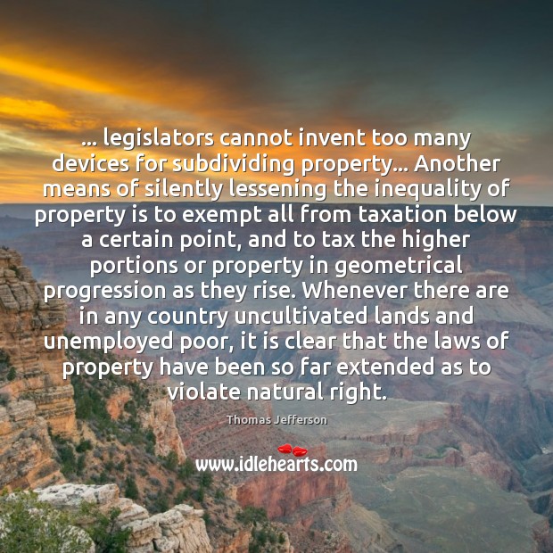 … legislators cannot invent too many devices for subdividing property… Another means of Thomas Jefferson Picture Quote