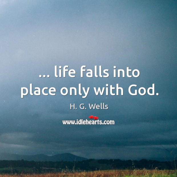 … life falls into place only with God. Image
