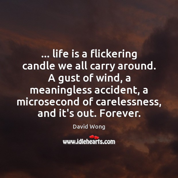 … life is a flickering candle we all carry around. A gust of Image
