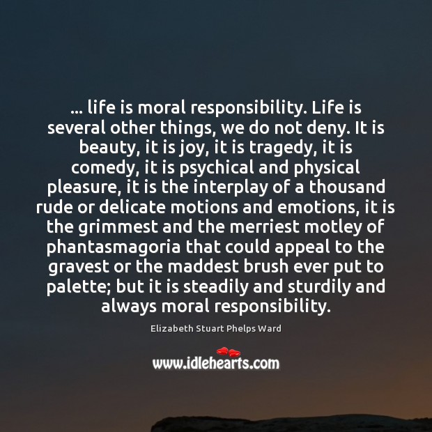 … life is moral responsibility. Life is several other things, we do not Image