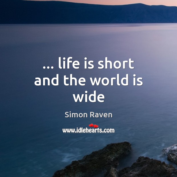… life is short and the world is wide Simon Raven Picture Quote