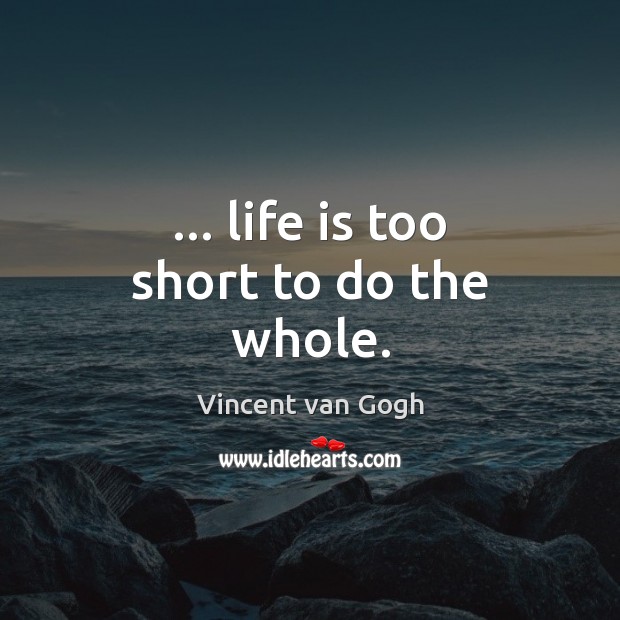 … life is too short to do the whole. Life is Too Short Quotes Image
