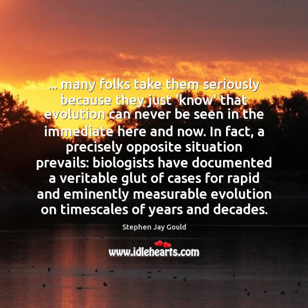 … many folks take them seriously because they just ‘know’ that evolution can Stephen Jay Gould Picture Quote