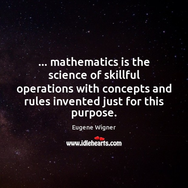 … mathematics is the science of skillful operations with concepts and rules invented Eugene Wigner Picture Quote