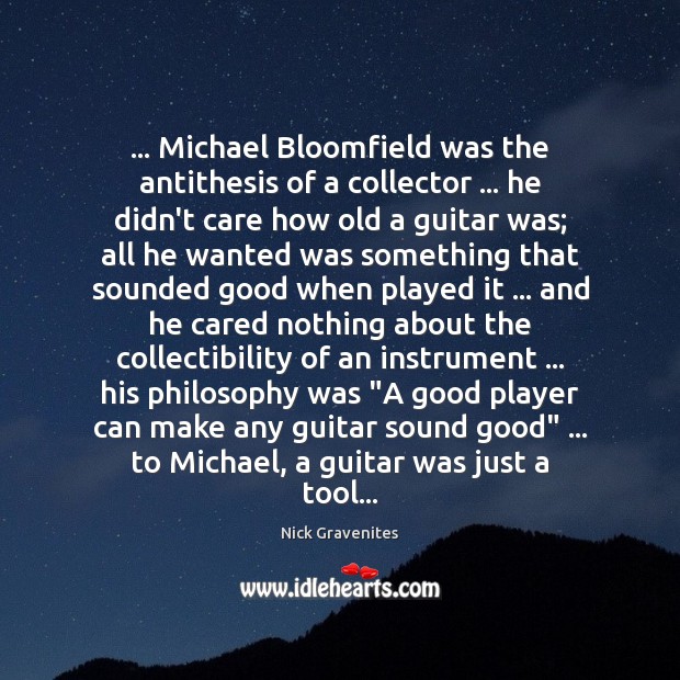 … Michael Bloomfield was the antithesis of a collector … he didn’t care how Nick Gravenites Picture Quote