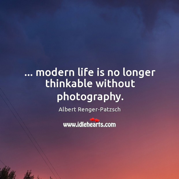 … modern life is no longer thinkable without photography. Image