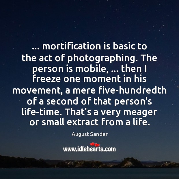 … mortification is basic to the act of photographing. The person is mobile, … August Sander Picture Quote