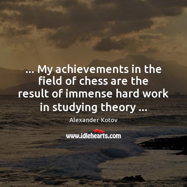 … My achievements in the field of chess are the result of immense Alexander Kotov Picture Quote