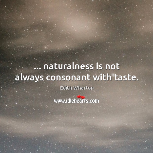 … naturalness is not always consonant with taste. Edith Wharton Picture Quote