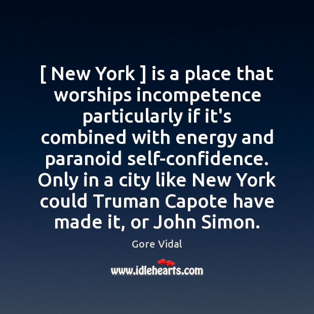 [ New York ] is a place that worships incompetence particularly if it’s combined Gore Vidal Picture Quote