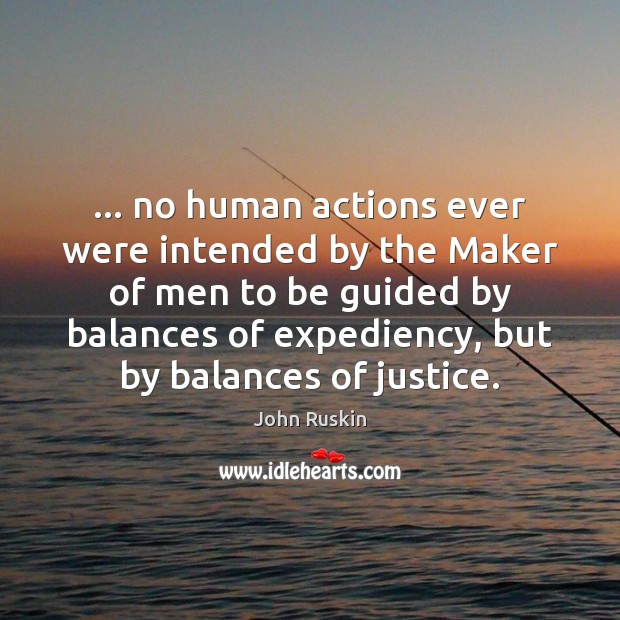 … no human actions ever were intended by the Maker of men to John Ruskin Picture Quote