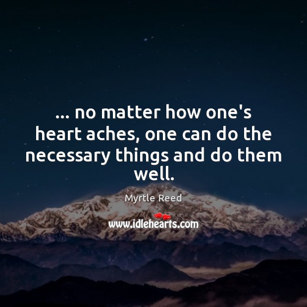 … no matter how one’s heart aches, one can do the necessary things and do them well. Image