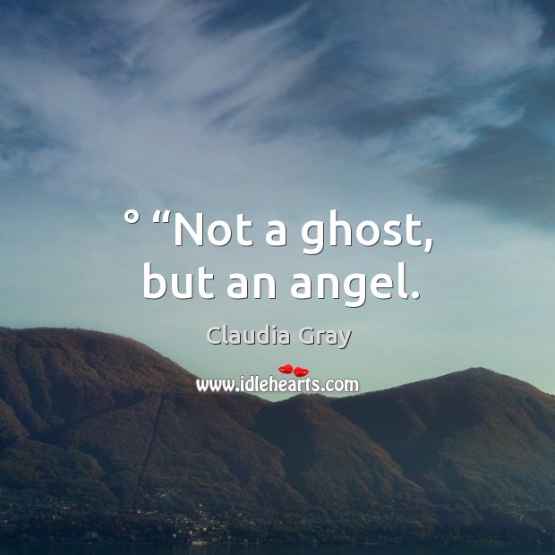 ° “Not a ghost, but an angel. Image