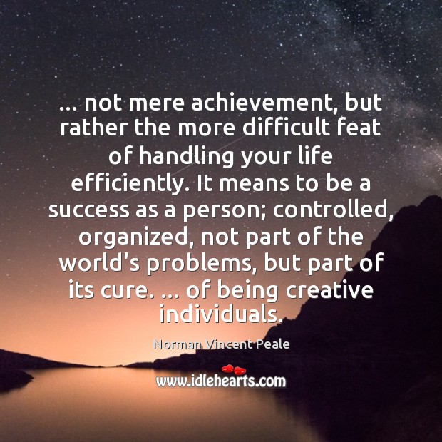 … not mere achievement, but rather the more difficult feat of handling your Norman Vincent Peale Picture Quote