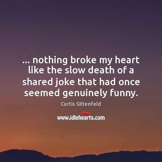 … nothing broke my heart like the slow death of a shared joke Curtis Sittenfeld Picture Quote