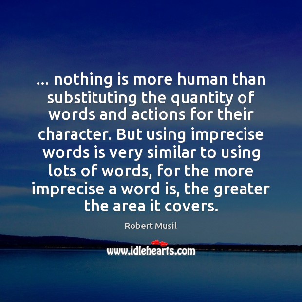 … nothing is more human than substituting the quantity of words and actions Robert Musil Picture Quote
