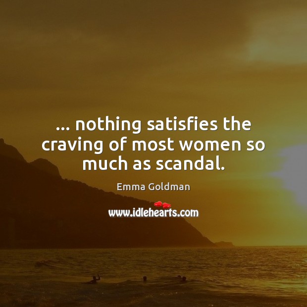 … nothing satisfies the craving of most women so much as scandal. Emma Goldman Picture Quote