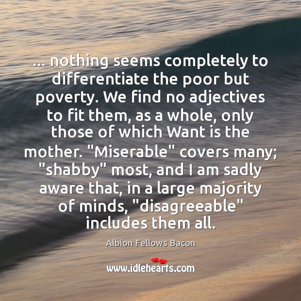 … nothing seems completely to differentiate the poor but poverty. We find no Image