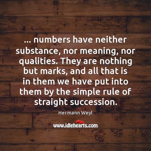 … numbers have neither substance, nor meaning, nor qualities. They are nothing but Image
