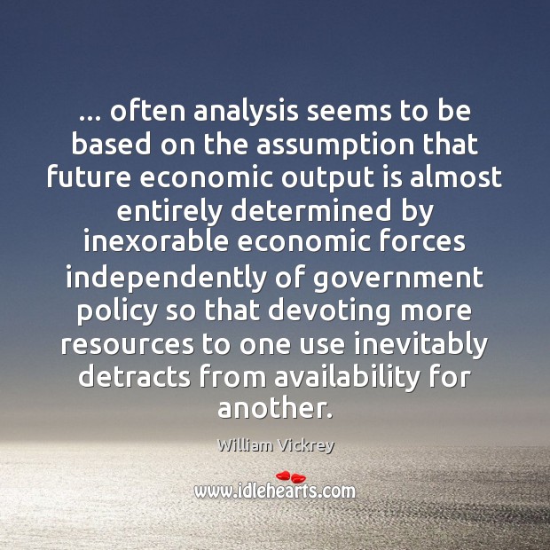 … often analysis seems to be based on the assumption that future economic William Vickrey Picture Quote