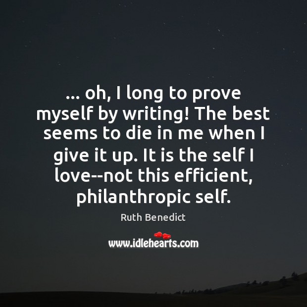 … oh, I long to prove myself by writing! The best seems to Ruth Benedict Picture Quote