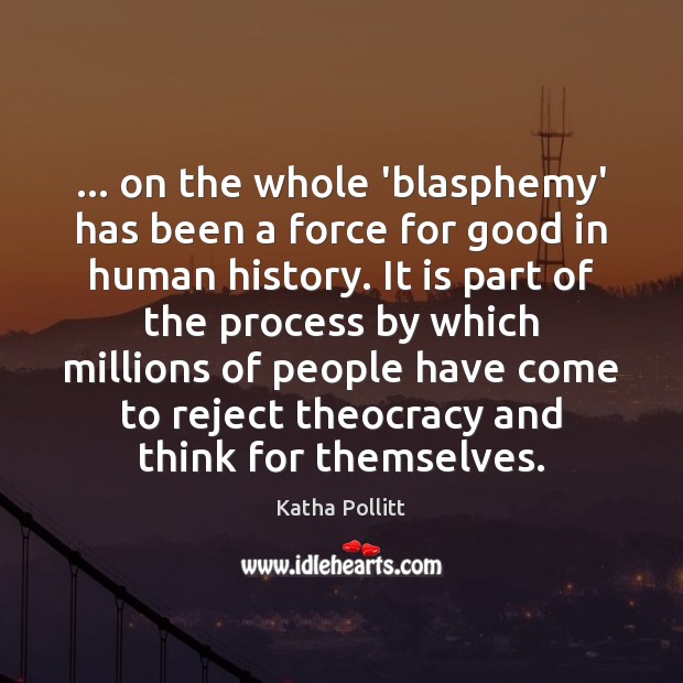 … on the whole ‘blasphemy’ has been a force for good in human Image