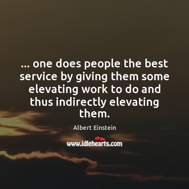 … one does people the best service by giving them some elevating work Image